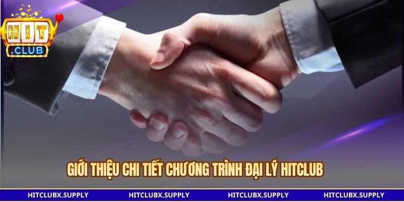 Giới thiệu chi tiết chương trình đại lý Hitclub