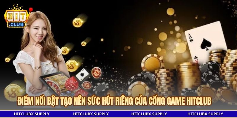 Điểm nổi bật tạo nên sức hút riêng của cổng game HITCLUB