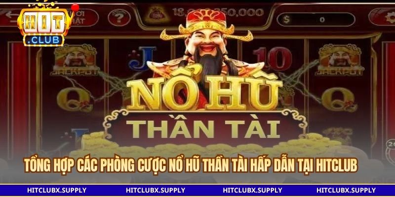 Tổng hợp các phòng cược nổ hũ Thần Tài hấp dẫn tại Hitclub