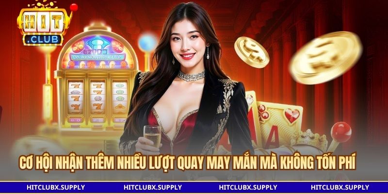 Cơ hội nhận thêm nhiều lượt quay may mắn mà không tốn phí