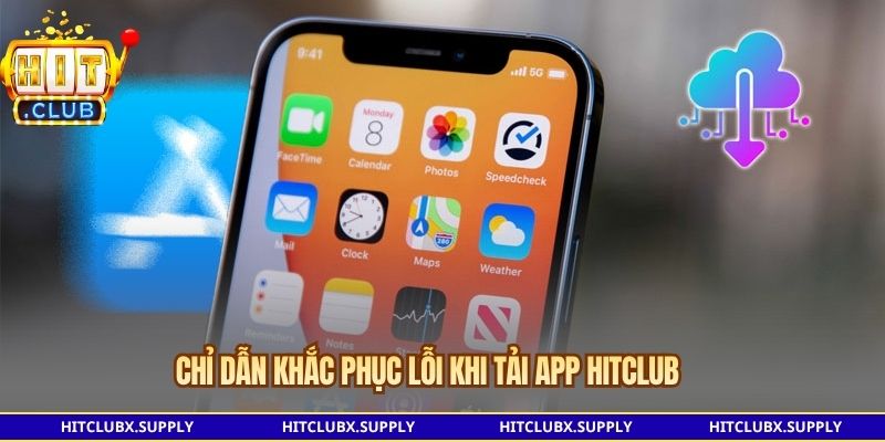 Chỉ dẫn khắc phục lỗi khi Tải app Hitclub